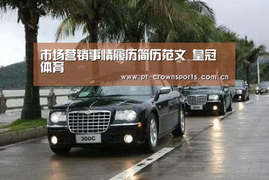 市场营销事情履历简历范文_皇冠体育(图1) 皇冠体育下载