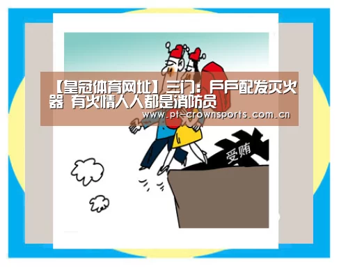 【皇冠体育网址】三门:户户配发灭火器 有火情人人都是消防员(图1) 皇冠体育