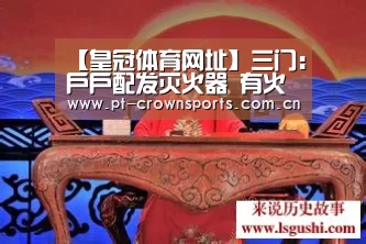 【皇冠体育网址】三门:户户配发灭火器 有火情人人都是消防员(图3) 皇冠赛事