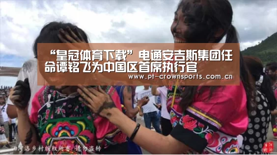 “皇冠体育下载”电通安吉斯集团任命谭铭飞为中国区首席执行官(图3) 皇冠赛事